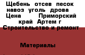Щебень, отсев, песок, навоз, уголь, дрова. › Цена ­ 10 - Приморский край, Артем г. Строительство и ремонт » Материалы   
